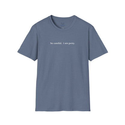 Medium blue t-shirt with 'be careful. i am petty" small, white text on a white background.