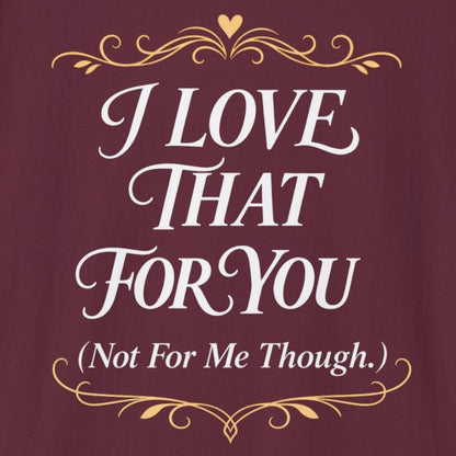 I Love That For You T-Shirt