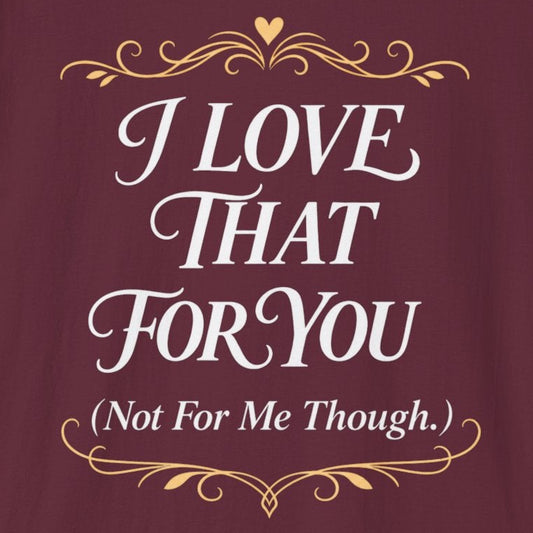 I Love That For You T-Shirt