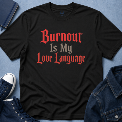 Burnout Is My Love Language T-Shirt