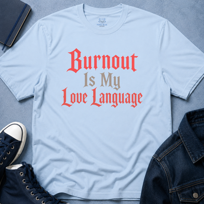 Burnout Is My Love Language T-Shirt