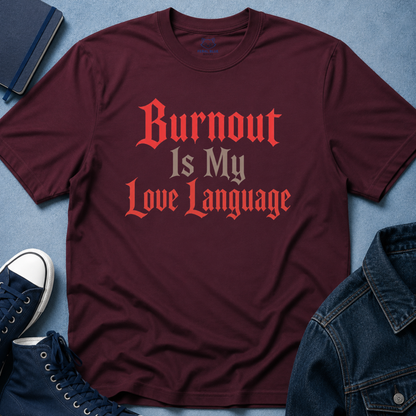 Burnout Is My Love Language T-Shirt