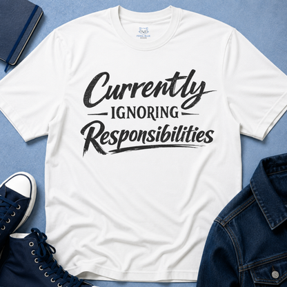 Currently Ignoring Responsibilities T-Shirt