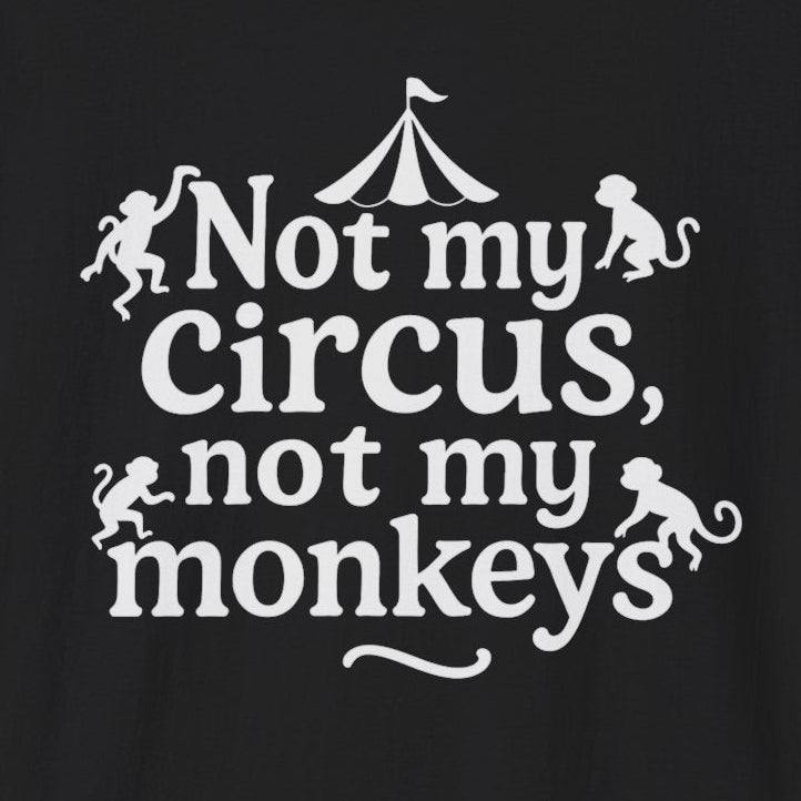 Not My Circus, Not My Monkeys T-Shirt