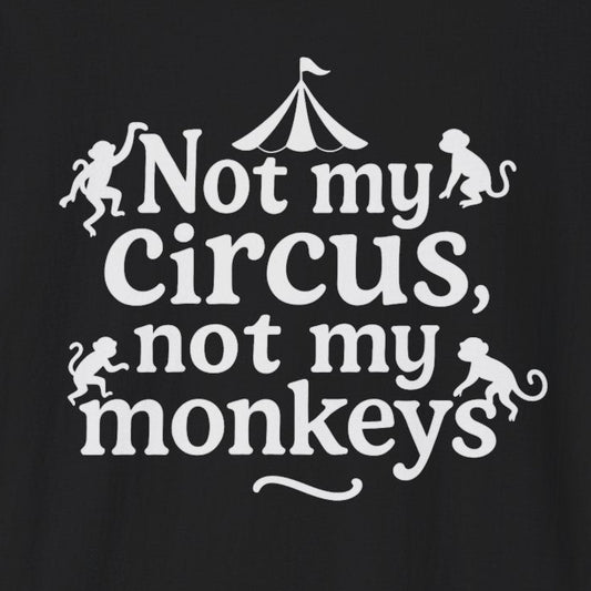 Not My Circus, Not My Monkeys T-Shirt