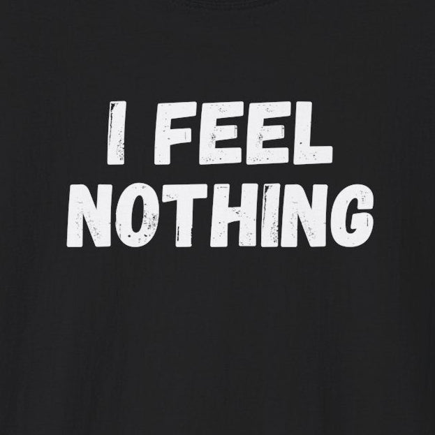 I Feel Nothing T-Shirt