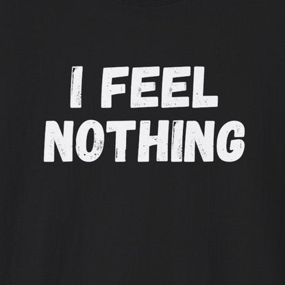 I Feel Nothing T-Shirt
