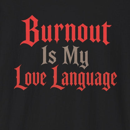 Burnout Is My Love Language T-Shirt