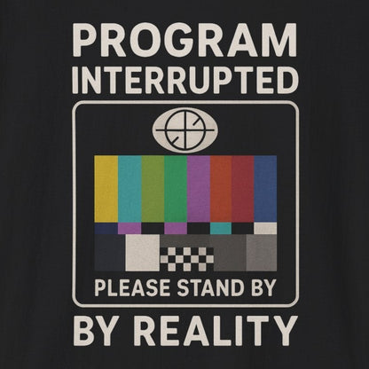 Program Interrupted by Reality T-shirt