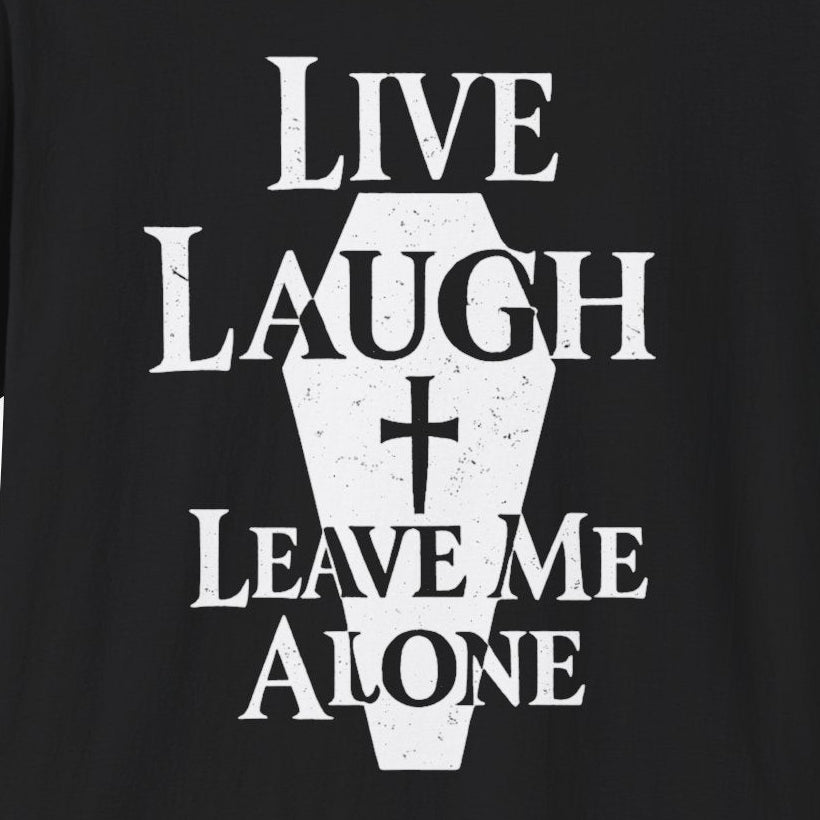 Live Laugh Leave Me Alone T-Shirt