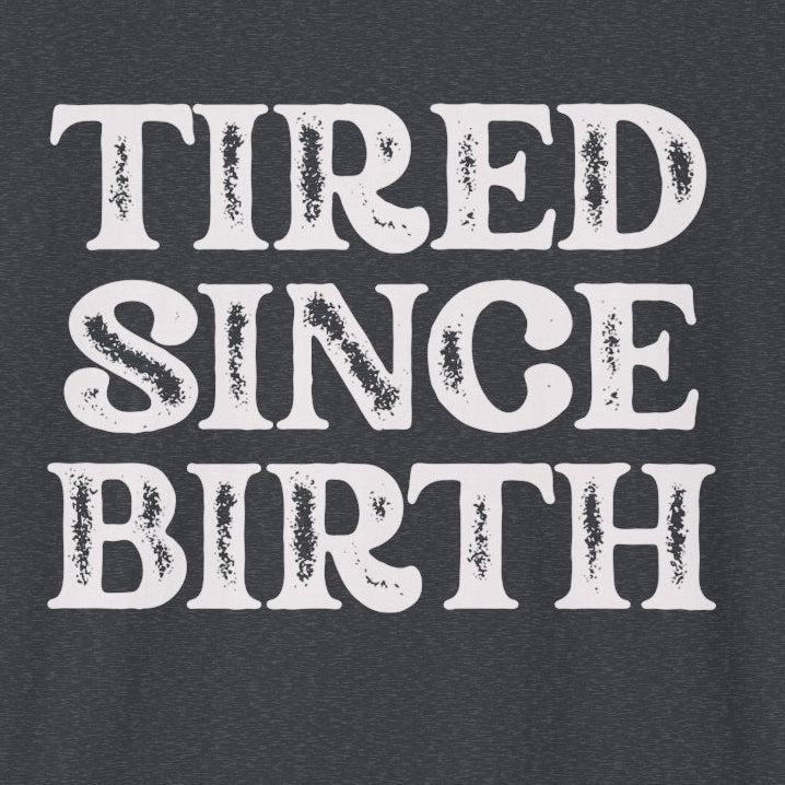 Tired Since Birth T-Shirt