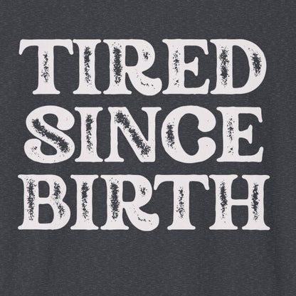 Tired Since Birth T-Shirt