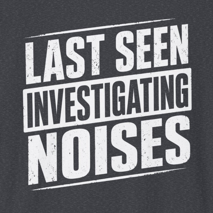 Last Seen Investigating Noises T-Shirt