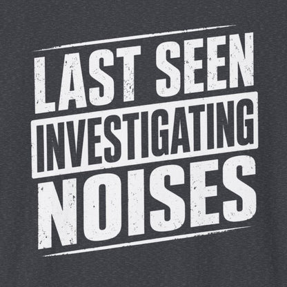 Last Seen Investigating Noises T-Shirt