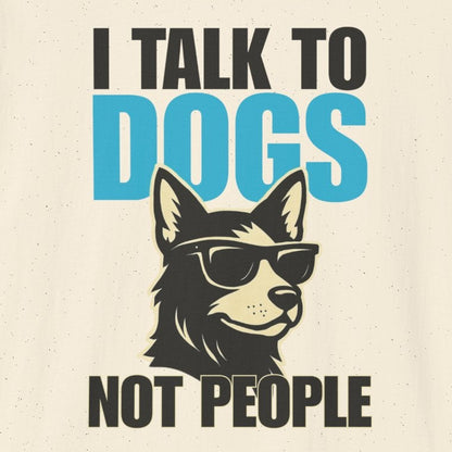 I Talk to Dogs Not People T-Shirt
