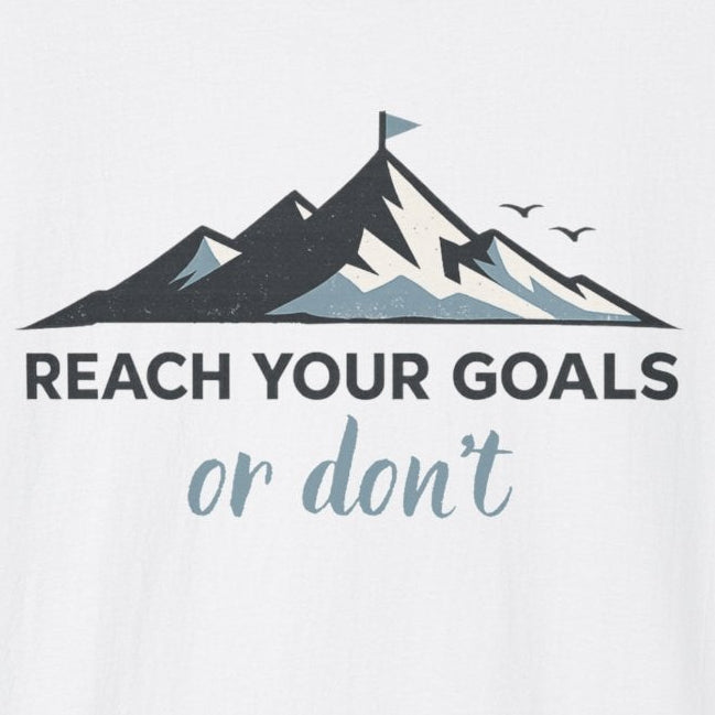 Reach Your Goals or Don't T-Shirt