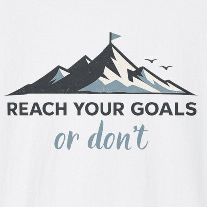 Reach Your Goals or Don't T-Shirt