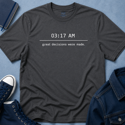 Great Decisions Were Made T-Shirt
