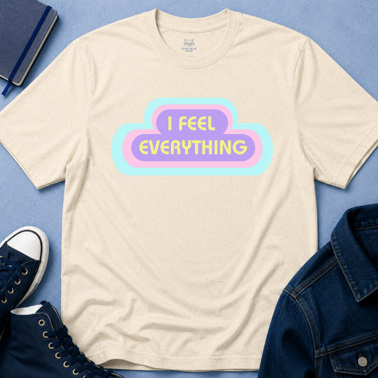 I Feel Everything T-Shirt