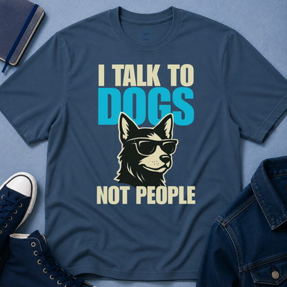 I Talk to Dogs Not People T-Shirt