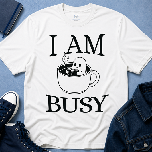 I Am Busy T-Shirt