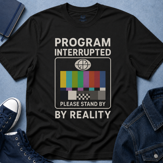 Program Interrupted by Reality T-shirt