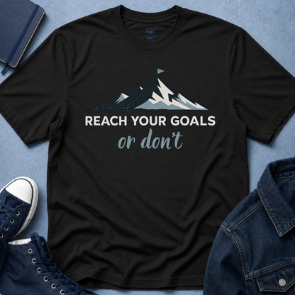 Reach Your Goals or Don't T-Shirt