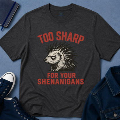Too Sharp for Your Shenanigans T-shirt